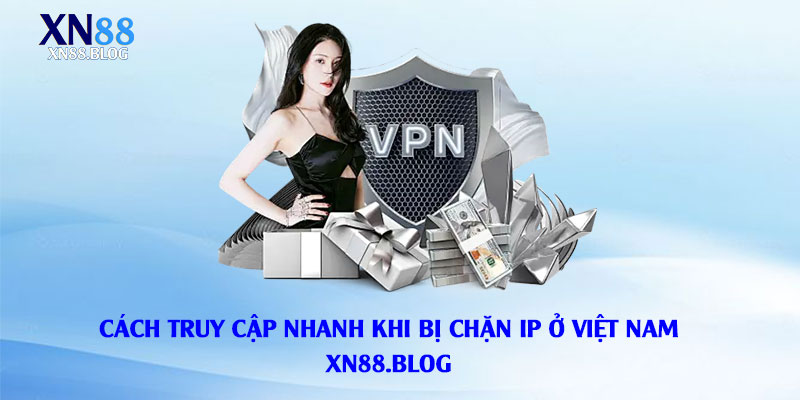 Đăng-Nhập-Xn88-Cách-Truy-Cập-Nhanh-Khi-Bị-Chặn-Ip-Ở-Việt-Nam