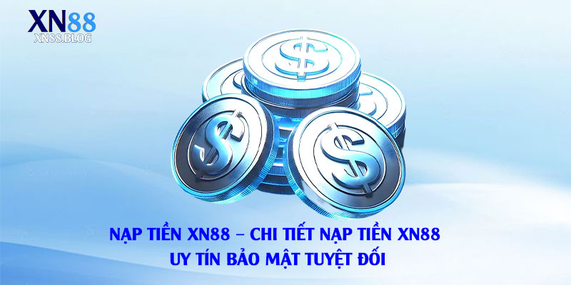 Nạp-Tiền-Xn88-Chi-Tiết-Nạp-Tiền-Xn88-Uy-Tín-Bảo-Mật-Tuyệt-Đối