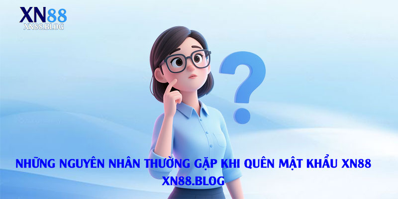 Những-Nguyên-Nhân-Thường-Gặp-Khi-Quên-Mật-Khẩu-Xn88
