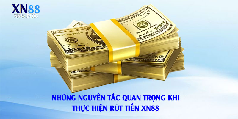 Những-nguyên-tắc-quan-trọng-khi-thực-hiện-Rút-Tiền-Xn88